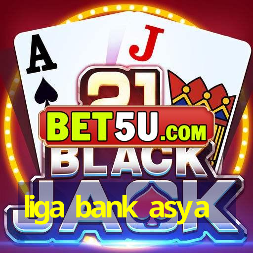 liga bank asya